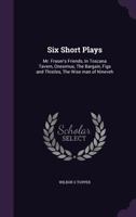 Six Short Plays: Mr. Fraser's Friends, In Toscana Tavern, Onesimus, The Bargain, Figs and Thistles, The Wise Man of Nineveh 1163759937 Book Cover
