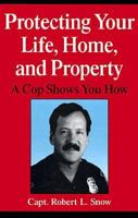 Protecting Your Life, Home, and Property: A Cop Shows You How 0306449528 Book Cover