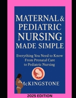 Maternal & Pediatric Nursing Made Simple.: The Ultimate NCLEX Study Companion for Future Nurses; Everything You Need to Know From Prenatal Care to Pediatric Nursing B0FLDJGHPS Book Cover