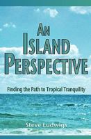 An Island Perspective: Finding the Path to Tropical Tranquility 0976711222 Book Cover