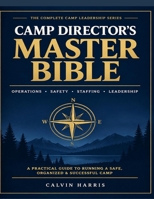 Camp Director's Master Bible: The Ultimate Operations, Safety, Staffing & Leadership Guide for Running a Successful Camp B0HKC47R8J Book Cover