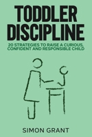 Toddler Discipline: 20 Strategies to Raise a Curious, Confident and Responsible Child 191359758X Book Cover