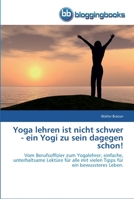 Yoga lehren ist nicht schwer - ein Yogi zu sein dagegen schon!: Vom Berufsoffizier zum Yogalehrer; einfache, unterhaltsame Lektüre für alle mit ... für ein bewussteres Leben. 3841770649 Book Cover