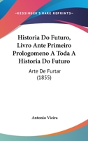 Historia Do Futuro, Livro Ante Primeiro Prologomeno A Toda A Historia Do Futuro: Arte De Furtar 1160999422 Book Cover