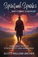 Spiritual Sparks & Cosmic Chuckles: Incredible Tales of Synchronicity & Awakening 1764669010 Book Cover