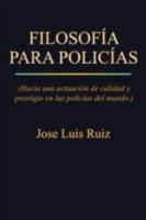 Filosofia Para Policias: (Hacia Una Actuacion de Calidad y Prestigio En Las Policias del Mundo.) 1463338007 Book Cover