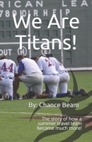 We Are Titans!: The story of how a summer team became much more! 1708669655 Book Cover