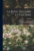 La Rose, Histoire Et Culture: 500 Variétés De Rosiers 1017640262 Book Cover