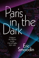 Paris in the Dark: Going to the Movies in the City of Light, 1930–1950 1478006927 Book Cover