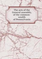 The Acts of the General Assembly, of the Common-Wealth of Pennsylvania 5518765797 Book Cover