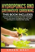 Hydroponics and Greenhouse Gardening: 3-in-1 book bundle for Growing Your Own Vegetable, Fruits, and Herbs throughout the year and techniques to improve their quality B086G11XV1 Book Cover