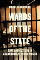 Wards of the State: Care and Custody in a Maximum-Security Prison 0520304462 Book Cover