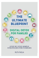 THE ULTIMATE BLUEPRINT DIGITAL DETOX FOR FAMILIES: STEP BY STEP STRATEGIES FOR FAMILIES B0F12S2C4S Book Cover