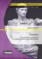 Augustus: Die Selbstinszenierung des Kaisers und dessen Beurteilung in der antiken Literatur 395684243X Book Cover