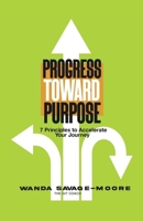 Progress Toward Purpose: 7 Principles to Accelerate Your Journey B0GFHH2CQQ Book Cover