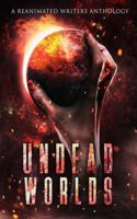 Undead Worlds: A Reanimated Writers Anthology 1626760330 Book Cover