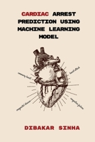 Cardiac Arrest Prediction Using Machine Learning Model 1916706134 Book Cover