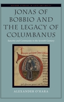 Jonas of Bobbio and the Legacy of Columbanus: Sanctity and Community in the Seventh Century 0190858001 Book Cover