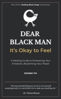 Dear Black Man - It’s Okay to Feel: A Healing Guide to Embracing Your Emotions, Reclaiming Your Power (Healing Black Kings) B0FBGWQ71J Book Cover