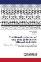 Traditional costumes of rung tribe (bhotiya) in Uttarakhand,India: A glance at the traditional costumes of Rung tribe at Dharchula, Uttarakhand; India 3659304786 Book Cover
