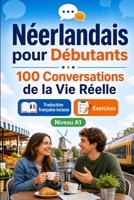 Néerlandais pour Débutants A1 : 100 Conversations de la Vie Réelle: Apprenez le néerlandais avec 100 dialogues bilingues, salutations, voyage, ... vocabulaire et exercices (French Edition) B0H726LXLG Book Cover