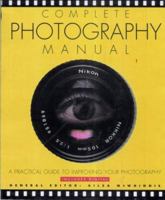 Complete Photography Manual: A Practical Guide to Improving Your Photographs 1842223887 Book Cover