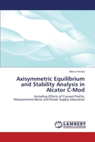 Axisymmetric Equilibrium and Stability Analysis in Alcator C-Mod: Including Effects of Current Profile, Measurement Noise and Power Supply Saturation 3659532800 Book Cover