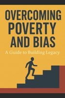 Overcoming Poverty and Bias: A Guide to Building Legacy B0FR8XZJ7Q Book Cover