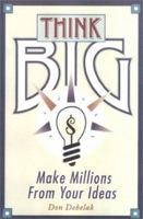 Think Big: Nine Ways to Make Millions from Your Ideas 1891984225 Book Cover