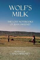 Wolf's Milk: The Lost Notebooks of Juan Sweeney 098322157X Book Cover