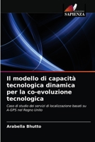 Il modello di capacità tecnologica dinamica per la co-evoluzione tecnologica: Caso di studio dei servizi di localizzazione basati su A-GPS nel Regno Unito 6203364789 Book Cover