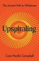 Upspiraling: The Ancient Path to Wholeness B0GWV7VD9G Book Cover