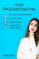 Stop procrastinating: a simple guide to how to stop procrastinating, build your self-discipline, take action in your life, overcome your fears and stop worrying 1691057363 Book Cover