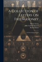 A Collection of Letters On Freemasonry: In Chronological Order 1021674257 Book Cover