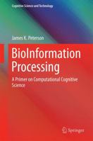 BioInformation Processing: A Primer on Computational Cognitive Science 9811357188 Book Cover