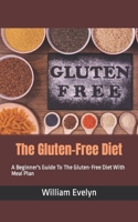 The Gluten-Free Diet: A Beginner's Guide To The Gluten-Free Diet With Meal Plan B0BBGCY84W Book Cover