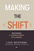 Making the Shift: Becoming a leader worth following: BECOMING A LEADER WORTH FOLLOWING 0994386648 Book Cover