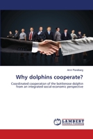 Why dolphins cooperate?: Coordinated cooperation of the bottlenose dolphin from an integrated social-economic perspective 3838302133 Book Cover