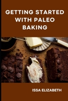 Getting Started With Paleo Baking: Grain Free and Dairy Free Recipes B0CKDBFNQW Book Cover