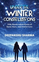 Under the Winter Constellations: Fifty Handcrafted Poems of Snow, Stars, and Almost-Love B0GT11ZHDB Book Cover