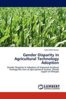 Gender Disparity in Agricultural Technology Adoption: Gender Disparity in Adoption of Improved Sorghum Package:the case of agro-pastoral System, Somali region of Ethiopia 3847349937 Book Cover