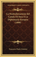 La Neutralizzazione del Canale Di Suez E La Diplomazia Europea (1888) 1147503133 Book Cover