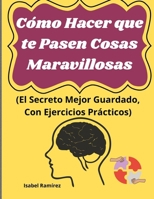 Cómo Hacer que te Pasen Cosas Maravillosas (El Secreto Mejor Guardado, Con Ejercicios Prácticos) (Spanish Edition) B0F9X1FYRQ Book Cover