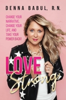 Love Strong: Change Your Narrative, Change Your Life, and Take Your Power Back! 1642934496 Book Cover