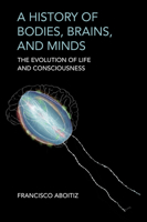 A History of Bodies, Brains, and Minds: The Evolution of Life and Consciousness 0262049023 Book Cover