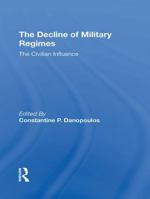 The Decline of Military Regimes: The Civilian Influence 0367306638 Book Cover