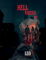 HELL RAISED ME: Born in Pain, Forged in Crime, Redeemed by Love B0F1G644P7 Book Cover