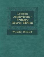 Lexicon Aeschyleum - Primary Source Edition 1017999953 Book Cover