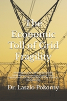 The Economic Toll of Grid Fragility: Analyzing the Costs and National Security Implications of Converging Physical, Cyber, Infrastructure, and Demand-Side Threats to the U.S. Electrical Grid B0GSMVZSTF Book Cover