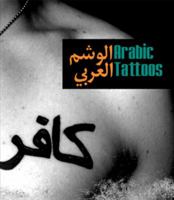 Arabic Tattoos: Documenting the Cultural Skin Behind the Ink 0977985083 Book Cover